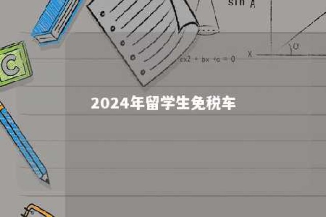 2024年留学生免税车 21年留学生免税车